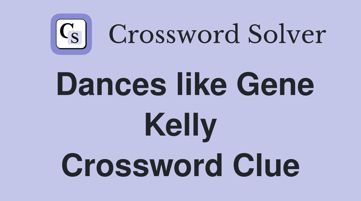 Dances like Gene Kelly Crossword Clue Answers Crossword Solver